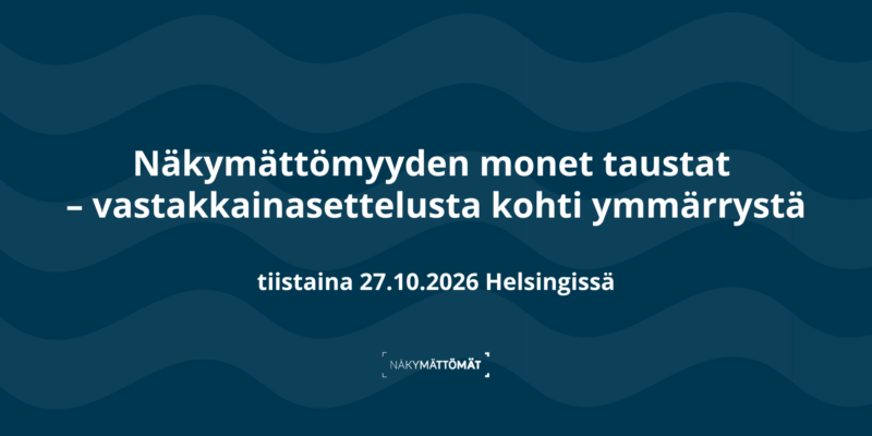 Teksti: Näkymättömyyden monet taustat – vastakkainasettelusta kohti ymmärrystä tiistaina 27.10.2026 Helsingissä Logo: Näkymättömät